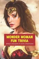 Wonder Woman Fun Trivia: Interesting & Amazing Questions For All Fans of The Wonder Woman: Cool Wonder Woman Facts Every Fan Should Know