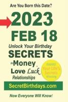 Born 2023 Feb 18? Your Birthday Secrets to Money, Love Relationships Luck: Fortune Telling Self-Help: Numerology, Horoscope, Astrology, Zodiac, Destiny Science, Metaphysics