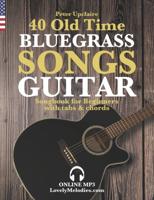 40 Old Time Bluegrass Songs - Guitar Songbook for Beginners with Tabs and Chords