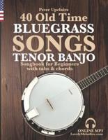 40 Old Time Bluegrass Songs - Tenor Banjo Songbook for Beginners with Tabs and Chords
