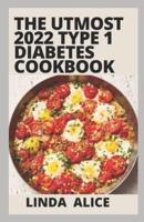 The Utmost 2022 Type 1 Diabetes Cookbook: 100+ Easy and Healthy Diabetic Diet Recipes for Type 1