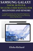 SAMSUNG GALAXY TAB S8, S8 PLUS & S8 ULTRA USER MANUAL FOR BEGINNERS AND SENIORS: A complete step by step manual for beginners, seniors and dummies on  how to use Samsung Galaxy Tab S8 series.