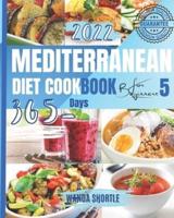 MEDITERRANEAN DIET COOKBOOK FOR BEGINNERS 2022 - 5: 365 Days of Quick & Easy Mediterranean Recipes for Clean & Healthy Eating, 7-Day Diet Meal Plan, and 10 Tips for Success