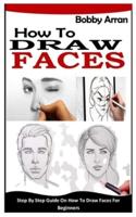 HOW TO DRAW FACE: Step By Step Guide On How To Draw Faces For Beginners