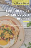 LOW FIBER DIET EATERS GUIDE &RECIPES: Easy Guide and Delicious Low Fiber Diet Cookbook Recipes, Meal Plan for Healthy Lifestyle