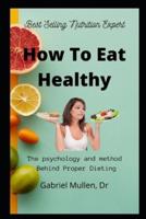 How To Eat Healthy: The psychology and method  Behind Proper Dieting