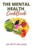 THE MENTAL HEALTH COOKBOOK: A COMPREHENSIVE STEP BY STEP GUIDE TO HELP RESTORE MENTAL HEALTH, ENHANCE BRAIN FUNCTION AND FIGHT DEPRESSION WITH TONS OF HEALTHY RECIPES TO ENJOY