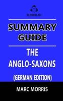 Summary Guide: The Anglo-Saxons by Marc Morris (German Edition): A History of the Beginnings of England: 400 – 1066