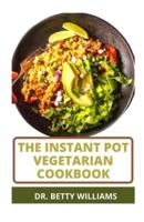 THE INSTANT POT VEGETARIAN COOKBOOK:  EASY AND HEALTHY VEGETARIAN PLANT BASED RECIPES FOR INSTANT POT COOKER
