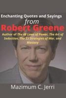 Enchanting Quotes and Sayings From Robert Greene: Author of The 48 Laws of Power, The Art of Seduction, The 33 Strategies of War, and Mastery