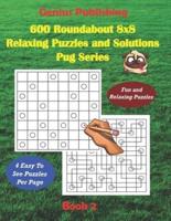 600 Roundabout 8x8 Puzzles and Solutions Pug Series - Book 2: Fun Games that Challenge your Mind that can Improve your Cognitive Skills