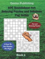 600 Roundabout 8x8 Puzzles and Solutions Pug Series - Book 3: Fun Games that Challenge your Mind that can Improve your Cognitive Skills