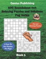 600 Roundabout 8x8 Puzzles and Solutions Pug Series - Book 5: Fun Games that Challenge your Mind that can Improve your Cognitive Skills