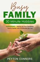 Busy Family 30-Minute Hobbies: Gardening: Setting Up Your Caribbean Family Garden With 30 Minutes Per Day