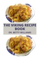 THE VIKING RECIPE BOOK: ALL YOU NEED TO KNOW ABOUT THE VIKING MEAL WITH DELICIOUS VIKING RECIPES