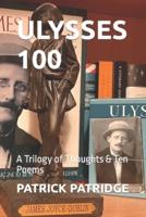ULYSSES 100: A Trilogy of Thoughts & Ten Poems