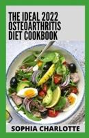 The Ideal 2022 Oѕtеоаrthrіtіѕ Diet Cookbook: 100+ Healthy Recipes to Naturally Manage and Get Rid of Osteoarthritis to Reduce Inflammation and Pain