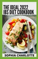 The Ideal 2022 IBS Diet Cookbook: Diet Guide And 100+ Recipes To Manage Digestive Issues And Relieve Symptoms