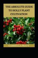 The Absolute Guide To Holly Plant Cultivation