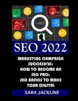 SEO 2022: Marketing Campaign Successful: How To Become An SEO Pro: SEO Basics To Make Your Digital
