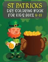 St Patricks Day Coloring Book For Kids Ages 8-12: Best Gifts And Cute St. Patrick's Day Children's Book Includes Lucky Clovers, Funny Leprechauns, & Shamrocks, Pots Of Gold, Rainbows, And More Holiday Facts For Boys And Girls.