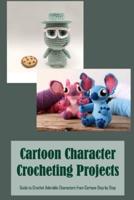 Cartoon Character Crocheting Projects: Guide to Crochet Adorable Characters from Cartoon Step by Step