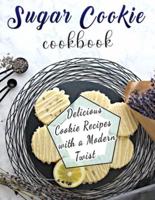 Sugar Cookie Cookbook : Delicious Cookie Recipes with a Modern Twist