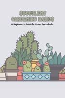 Succulent Gardening Basics: A Beginner's Guide to Grow Succulents