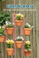 Garden Décor Ideas: DIY Projects to Decorate Your Garden