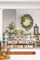 Décor Projects for Your Home: DIY Ideas to Decorate Your Home