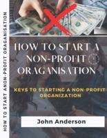 HOW TO START A NON-PROFIT ORAGANISATION:  Keys To Starting A Non-Profit Organization