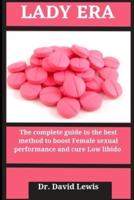 Lady Era: The Complete Guide To The Best Method To Boost Female Sexual Performance And Cure Low Libido