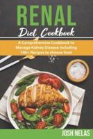 RENAL DIET  Cookbook: A Comprehensive Cookbook to Manage Kidney Disease Including 100+ Recipes to choose from