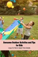 Awesome Outdoor Activities and Tips for Kids: Ways for Kids to Spend Time Outside