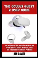 The Oculus Quest 2 User Guide:  Master the Functionalities and Features of Oculus Quest 2 Virtual Reality (VR) Headset with Hacks and Tricks