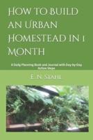 How to Build an Urban Homestead in 1 Month    : A Daily Planning Book and Journal with Day-by-Day Action Steps