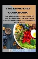 The Mind Diet Cookbook:: The Newly Simplified Guide To The Management Of Dementia And Other Neurodegenerative Diseases With Diets