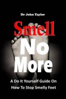 SMELL NO MORE: A Do It Yourself Guide On How To Stop And Prevent Smelly Feet from the comfort of your home. Simple and easy process.