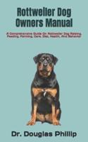 Rottweiler Dog Owners Manual: A Comprehensive Guide On Rottweiler Dog Raising, Feeding, Farming, Care, Diet, Health, And Behavior