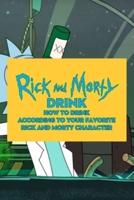 Rick And Morty Drink: How To Drink According To Your Favorite Rick And Morty Character