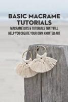 Basic Macrame Tutorials: Macramé Kits & Tutorials That Will Help You Create Your Own Knotted Art: DIY Macrame Projects for Beginners