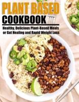 Plant Based Cookbook: Healthy, Delicious Plant-Based Meals for Gut Healing and Rapid Weight Loss