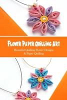 Flower Paper Quilling Art: Beautiful Quilling Flower Designs & Paper Quilling: Make a Beautiful Flower From Simple Strips of Paper
