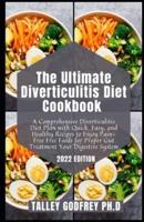 The Ultimate Diverticulitis Diet Cookbook : A Comprehensive Diverticulitis Diet Plan with Quick, Easy, and Healthy Recipes to Enjoy Pain-Free Free Foods for Proper Gut Treatment Your Digestive System