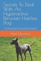 Secrets To Deal With An Hyperactive Peruvian Hairless Dog: How to Make your Peruvian Hairless Dog to STOP Chewing your Shoes, Pee on Your Bed, Pull the Leash, Jump Over People, Bark a Lot and Bite People