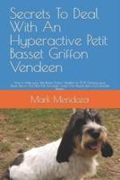 Secrets To Deal With An Hyperactive Petit Basset Griffon Vendeen: How to Make your Petit Basset Griffon Vendeen to STOP Chewing your Shoes, Pee on Your Bed, Pull the Leash, Jump Over People, Bark a Lot and Bite People
