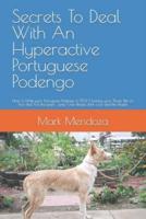 Secrets To Deal With An Hyperactive Portuguese Podengo: How to Make your Portuguese Podengo to STOP Chewing your Shoes, Pee on Your Bed, Pull the Leash, Jump Over People, Bark a Lot and Bite People