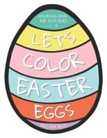 Let's Color Easter Eggs Coloring Book for Kids ages 1 - 4: 25 Big and Easy Easter Eggs to Color and Draw Your Own Patterns