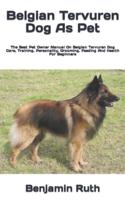 Belgian Tervuren Dog As Pet  : The Best Pet Owner Manual On Belgian Tervuren Dog Care, Training, Personality, Grooming, Feeding And Health For Beginners