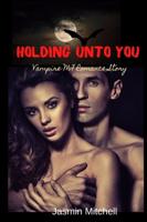 Holding unto You: Vampire MF Romance Story